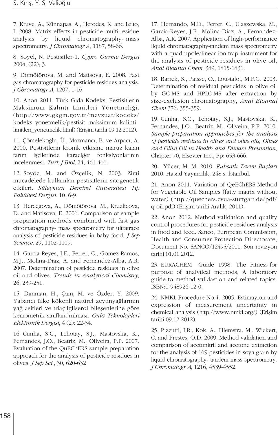 J Chromatogr A, 1207, 1-16. 10. Anon 2011. Türk G da Kodeksi Pestisitlerin Maksimum Kal nt Limitleri Yönetmeli i. (http://www.gkgm.gov.