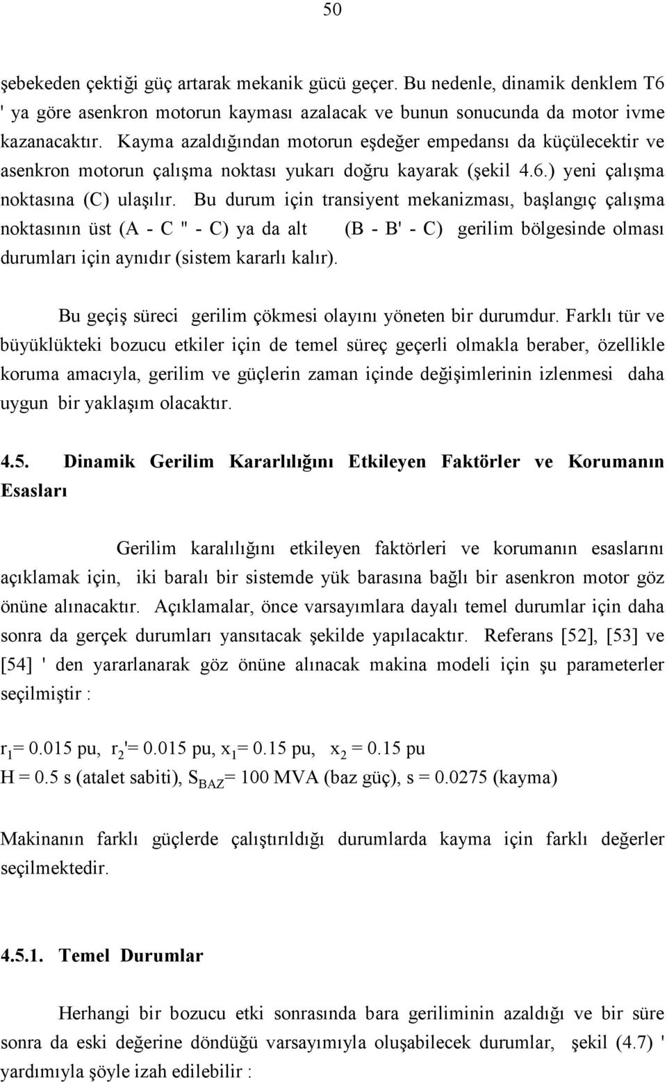 Bu durum için transiyent mekanizması, başlangıç çalışma noktasının üst (A - C '' - C) ya da alt (B - B' - C) gerilim bölgesinde olması durumları için aynıdır (sistem kararlı kalır).