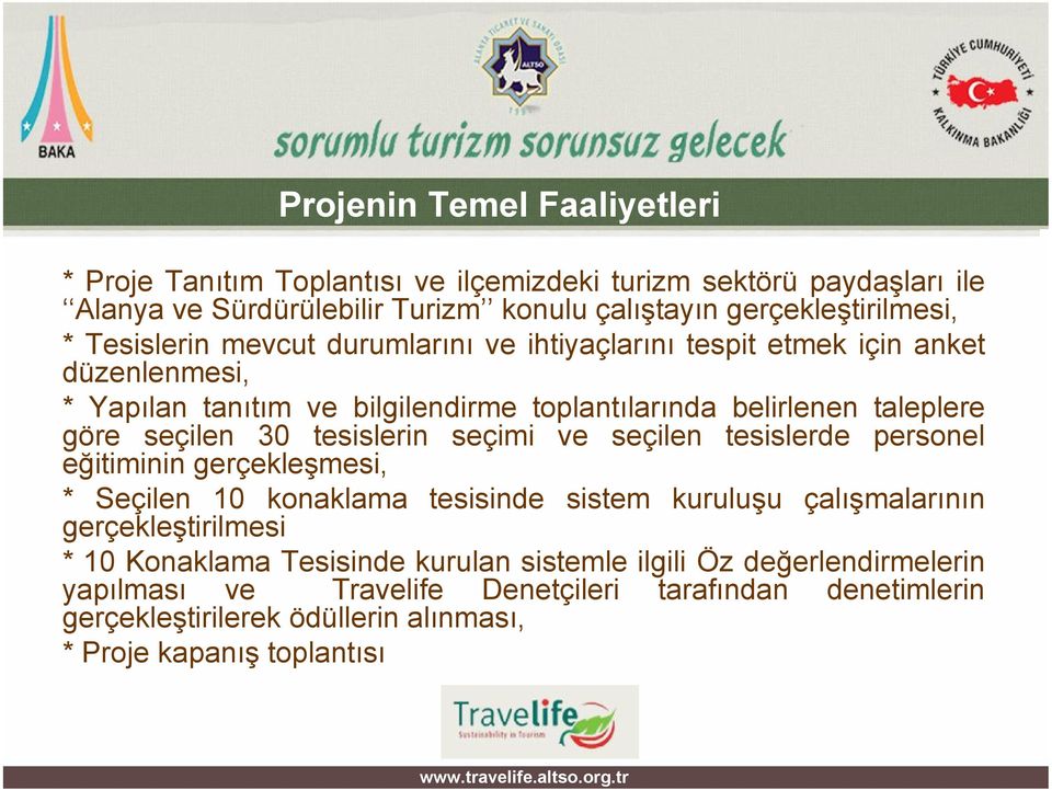 tesislerin seçimi ve seçilen tesislerde personel eğitiminin gerçekleşmesi, * Seçilen 10 konaklama tesisinde sistem kuruluşu çalışmalarının gerçekleştirilmesi * 10 Konaklama