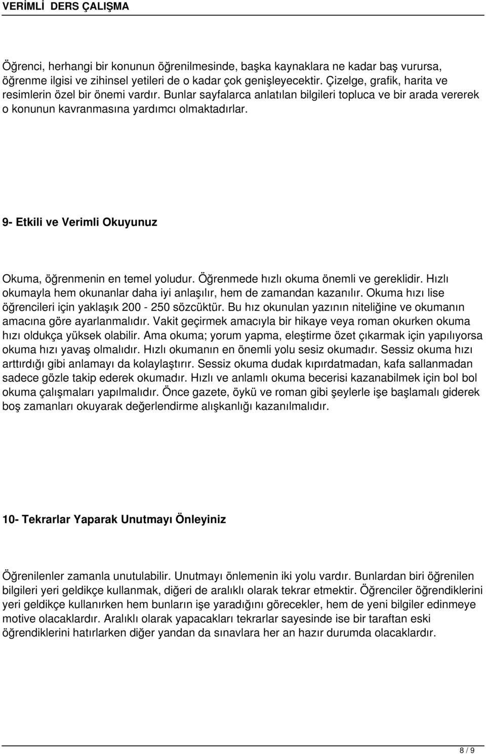 9- Etkili ve Verimli Okuyunuz Okuma, öğrenmenin en temel yludur. Öğrenmede hızlı kuma önemli ve gereklidir. Hızlı kumayla hem kunanlar daha iyi anlaşılır, hem de zamandan kazanılır.