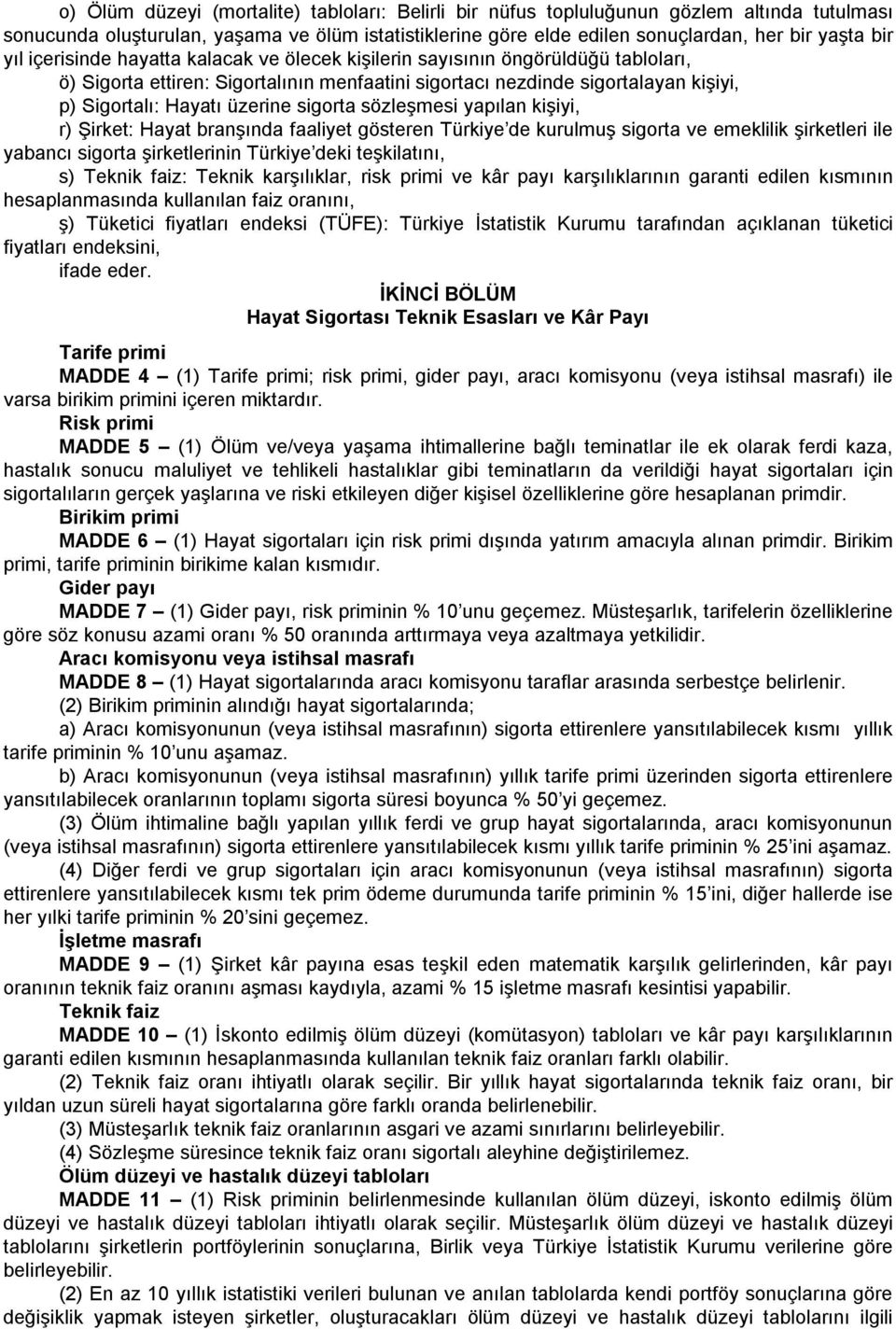 sigorta sözleşmesi yapılan kişiyi, r) Şirket: Hayat branşında faaliyet gösteren Türkiye de kurulmuş sigorta ve emeklilik şirketleri ile yabancı sigorta şirketlerinin Türkiye deki teşkilatını, s)