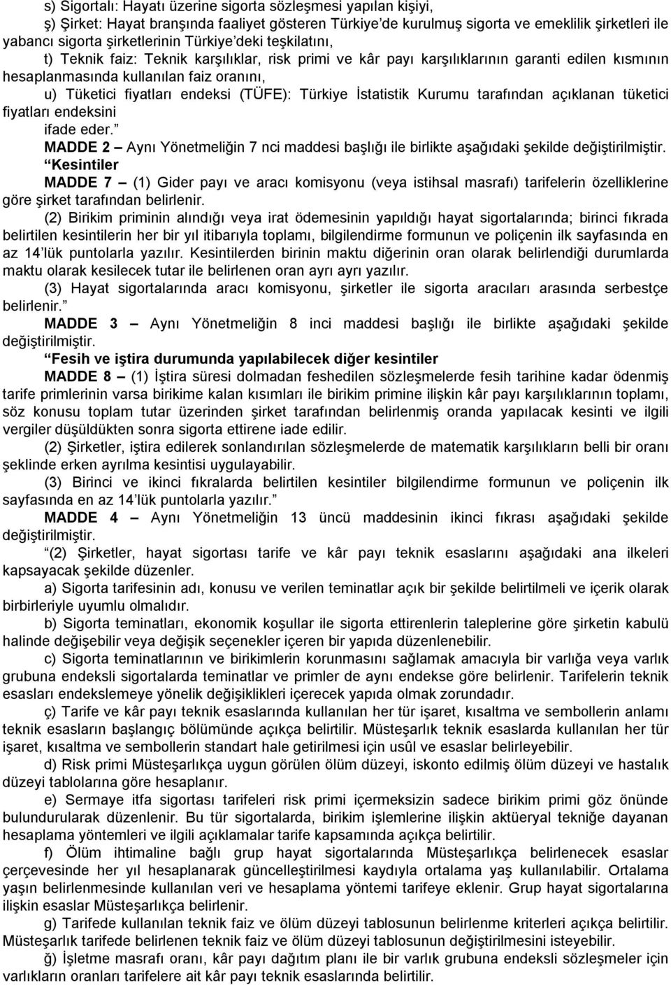 (TÜFE): Türkiye İstatistik Kurumu tarafından açıklanan tüketici fiyatları endeksini ifade eder. MADDE 2 Aynı Yönetmeliğin 7 nci maddesi başlığı ile birlikte aşağıdaki şekilde değiştirilmiştir.