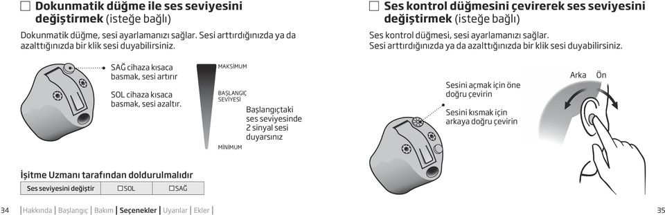 Sesi arttırdığınızda ya da azalttığınızda bir klik sesi duyabilirsiniz. SAĞ cihaza kısaca basmak, sesi artırır SOL cihaza kısaca basmak, sesi azaltır.