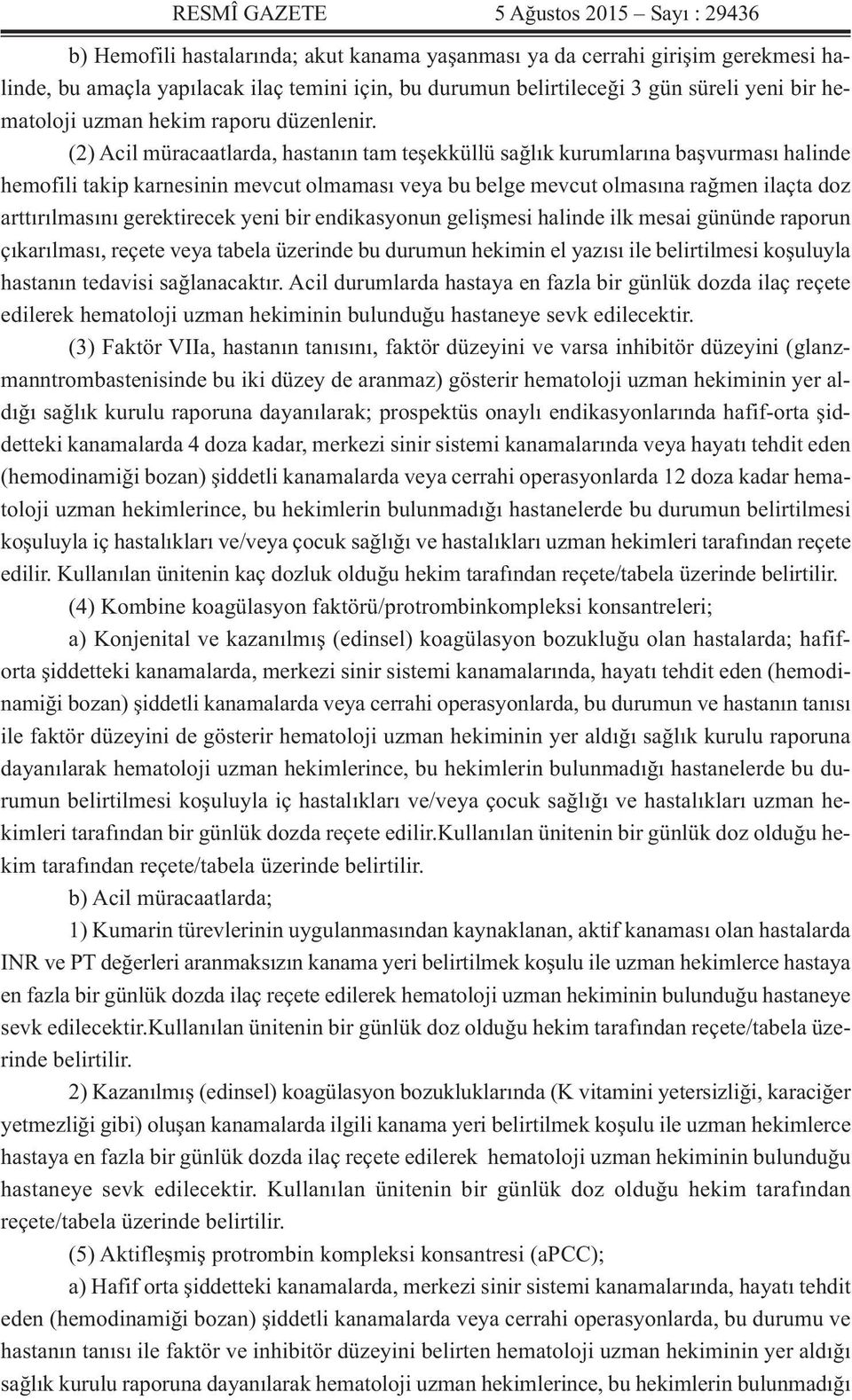 (2) Acil müracaatlarda, hastanın tam teşekküllü sağlık kurumlarına başvurması halinde hemofili takip karnesinin mevcut olmaması veya bu belge mevcut olmasına rağmen ilaçta doz arttırılmasını