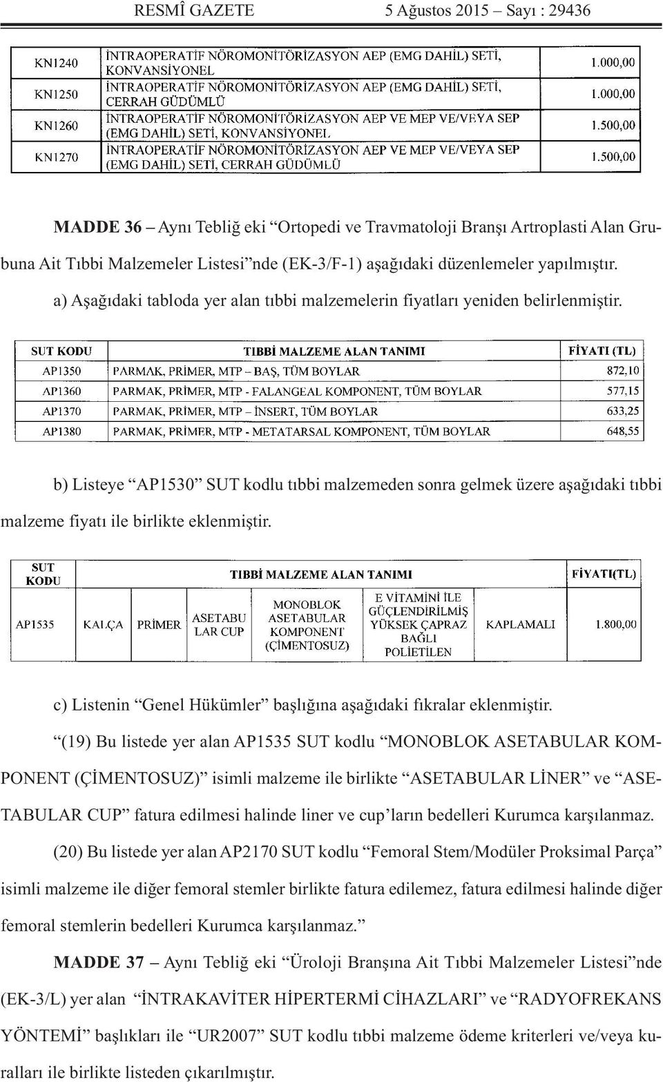 b) Listeye AP1530 SUT kodlu tıbbi malzemeden sonra gelmek üzere aşağıdaki tıbbi malzeme fiyatı ile birlikte eklenmiştir. c) Listenin Genel Hükümler başlığına aşağıdaki fıkralar eklenmiştir.