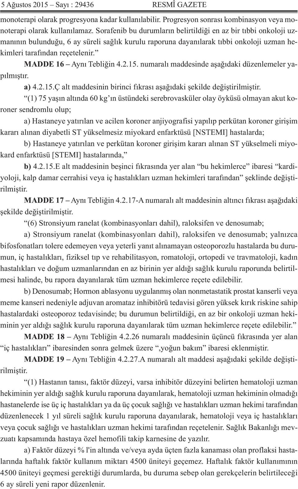 MADDE 16 Aynı Tebliğin 4.2.15. numaralı maddesinde aşağıdaki düzenlemeler yapılmıştır. a) 4.2.15.Ç alt maddesinin birinci fıkrası aşağıdaki şekilde değiştirilmiştir.