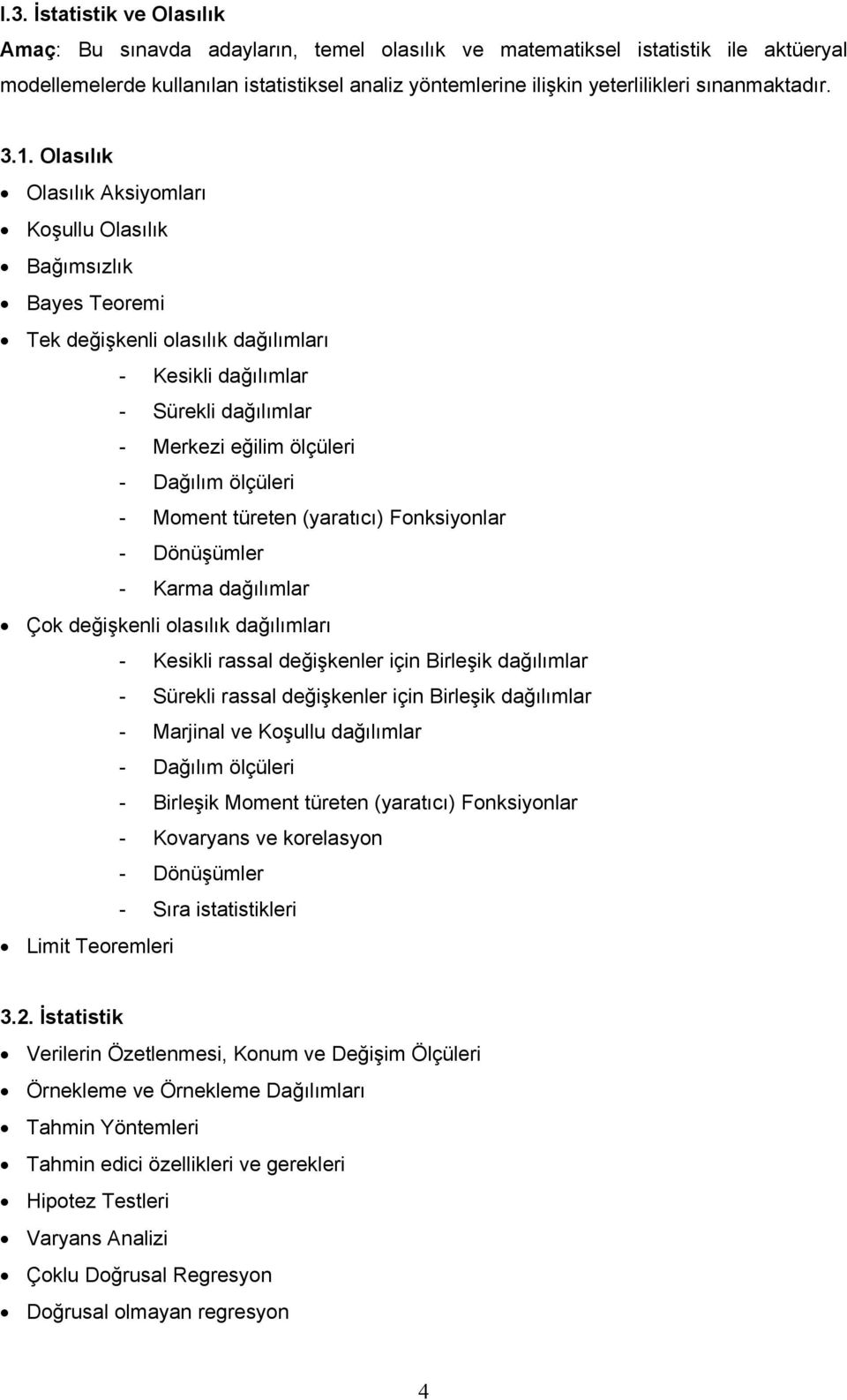 Olasılık Olasılık Aksiyomları Koşullu Olasılık Bağımsızlık Bayes Teoremi Tek değişkenli olasılık dağılımları - Kesikli dağılımlar - Sürekli dağılımlar - Merkezi eğilim ölçüleri - Dağılım ölçüleri -