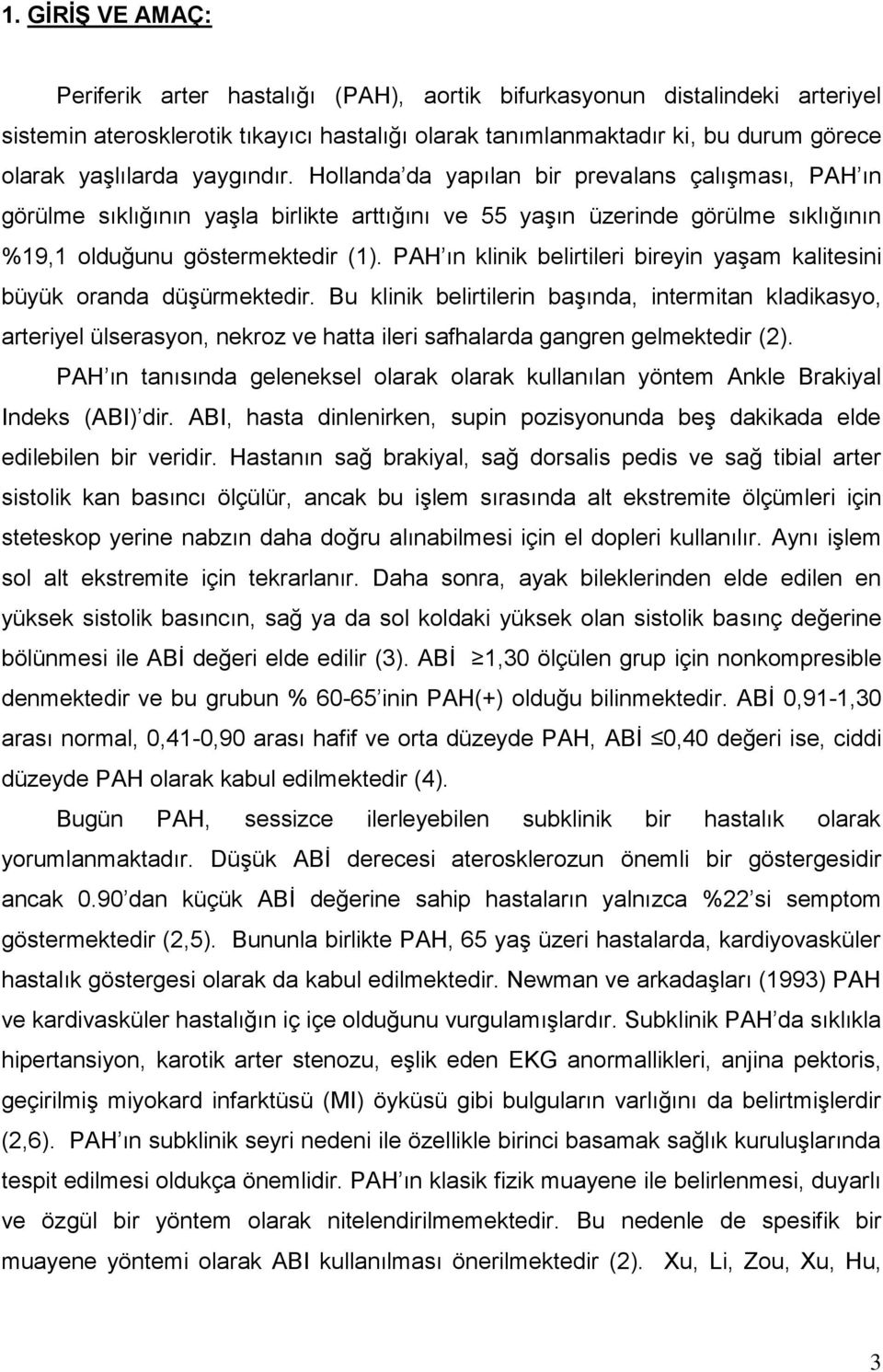 PAH ın klinik belirtileri bireyin yaşam kalitesini büyük oranda düşürmektedir.