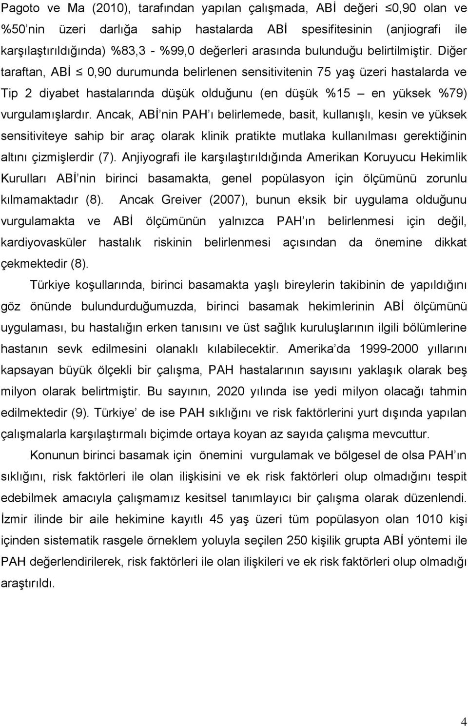 Diğer taraftan, ABİ 0,90 durumunda belirlenen sensitivitenin 75 yaş üzeri hastalarda ve Tip 2 diyabet hastalarında düşük olduğunu (en düşük %15 en yüksek %79) vurgulamışlardır.