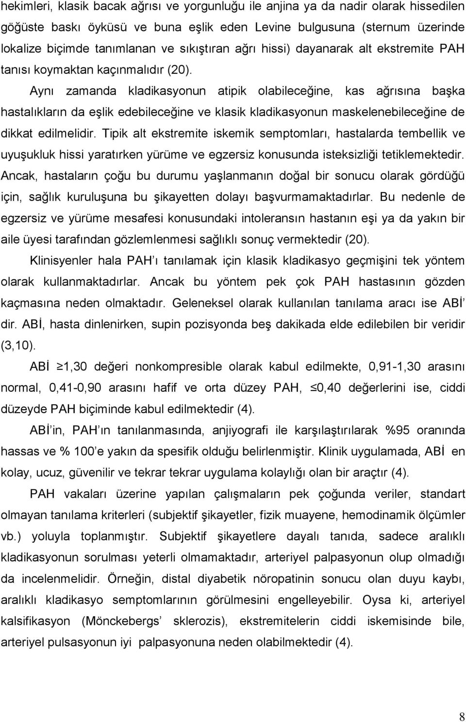 Aynı zamanda kladikasyonun atipik olabileceğine, kas ağrısına başka hastalıkların da eşlik edebileceğine ve klasik kladikasyonun maskelenebileceğine de dikkat edilmelidir.