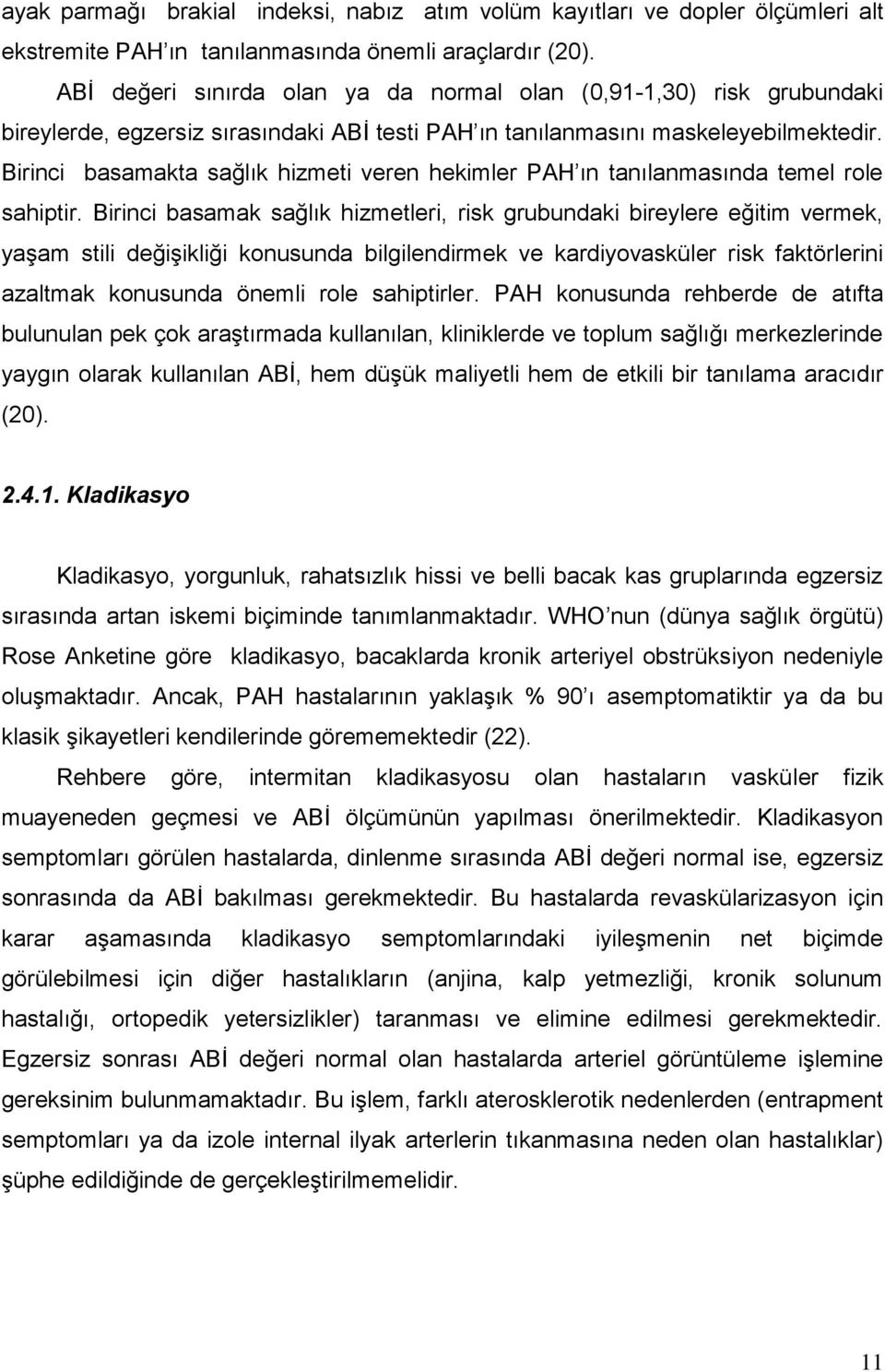 Birinci basamakta sağlık hizmeti veren hekimler PAH ın tanılanmasında temel role sahiptir.