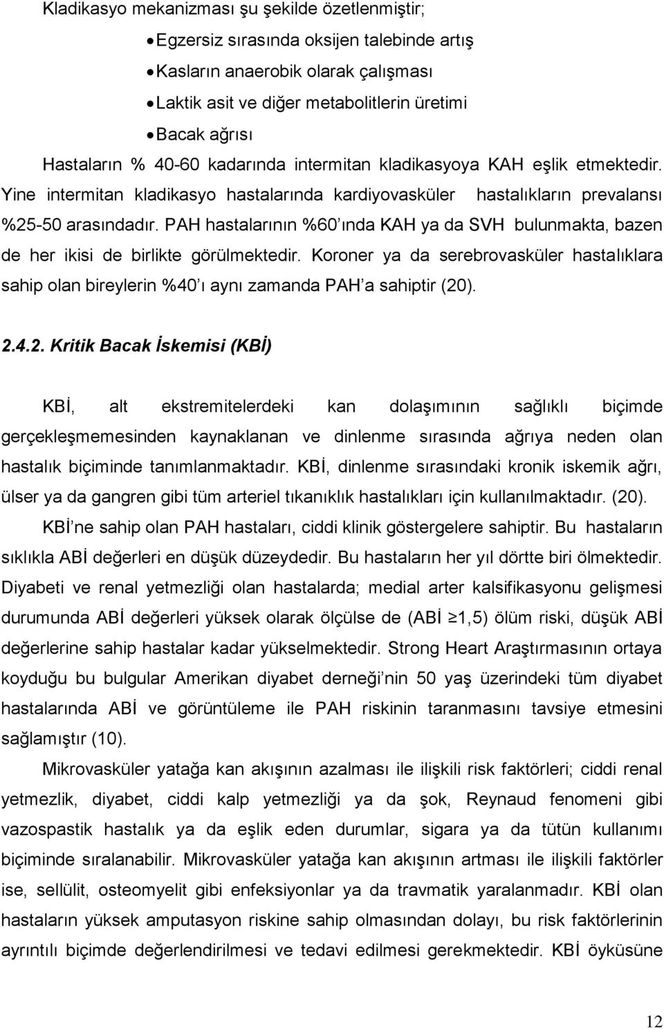 PAH hastalarının %60 ında KAH ya da SVH bulunmakta, bazen de her ikisi de birlikte görülmektedir.