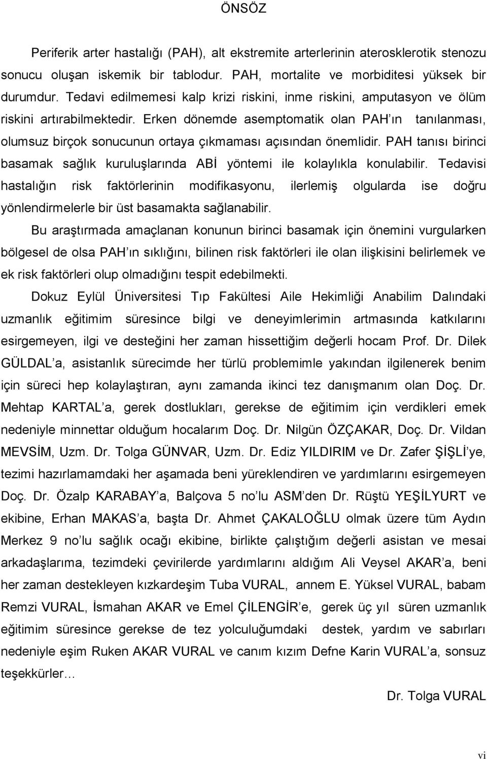 Erken dönemde asemptomatik olan PAH ın tanılanması, olumsuz birçok sonucunun ortaya çıkmaması açısından önemlidir.