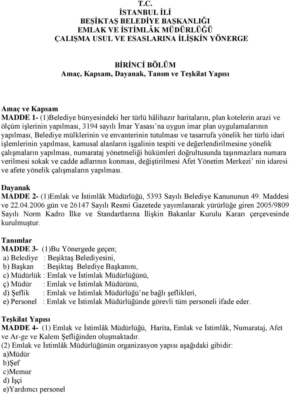 mülklerinin ve envanterinin tutulması ve tasarrufa yönelik her türlü idari işlemlerinin yapılması, kamusal alanların işgalinin tespiti ve değerlendirilmesine yönelik çalışmaların yapılması, numarataj