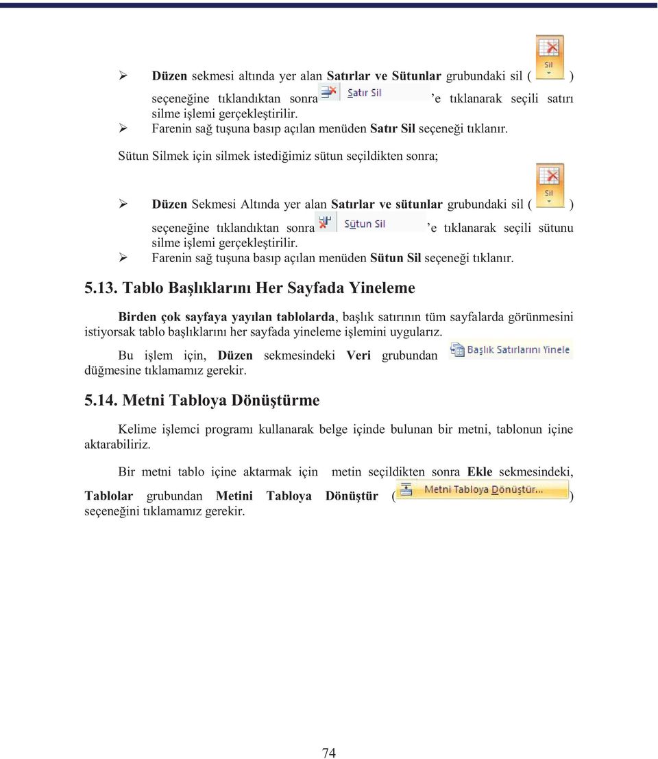 Sütun Silmek için silmek istediğimiz sütun seçildikten sonra; Düzen Sekmesi Altında yer alan Satırlar ve sütunlar grubundaki sil ( ) seçeneğine tıklandıktan sonra e tıklanarak seçili sütunu silme