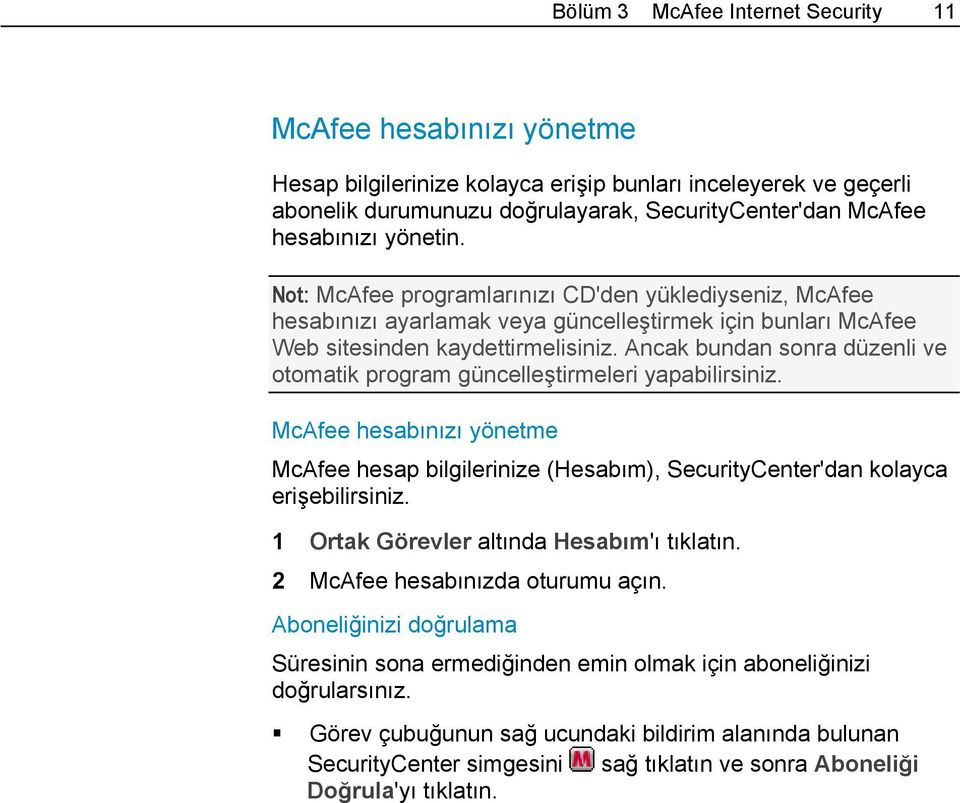 Ancak bundan sonra düzenli ve otomatik program güncelleştirmeleri yapabilirsiniz. McAfee hesabınızı yönetme McAfee hesap bilgilerinize (Hesabım), SecurityCenter'dan kolayca erişebilirsiniz.