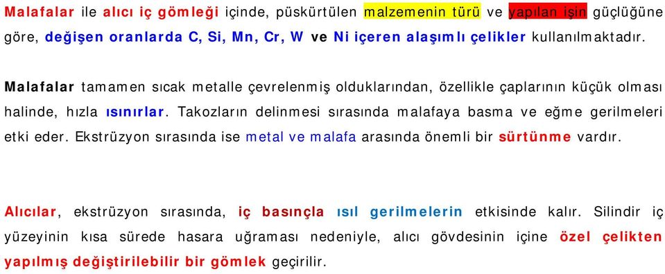 Takozların delinmesi sırasında malafaya basma ve eğme gerilmeleri etki eder. Ekstrüzyon sırasında ise metal ve malafa arasında önemli bir sürtünme vardır.