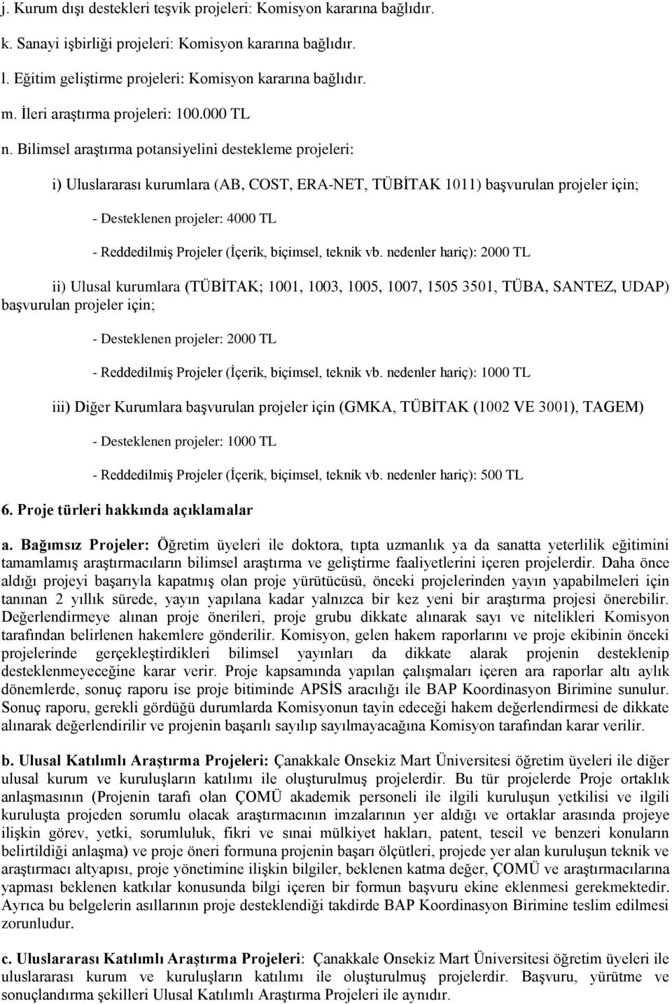 Bilimsel araştırma potansiyelini destekleme projeleri: i) Uluslararası kurumlara (AB, COST, ERA-NET, TÜBİTAK 1011) başvurulan projeler için; - Desteklenen projeler: 4000 TL - Reddedilmiş Projeler