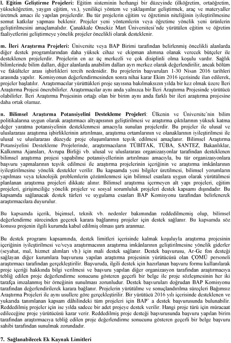 Bu tür projelerin eğitim ve öğretimin niteliğinin iyileştirilmesine somut katkılar yapması beklenir. Projeler yeni yöntemlerin veya öğretime yönelik yeni ürünlerin geliştirilmesini amaçlamalıdır.