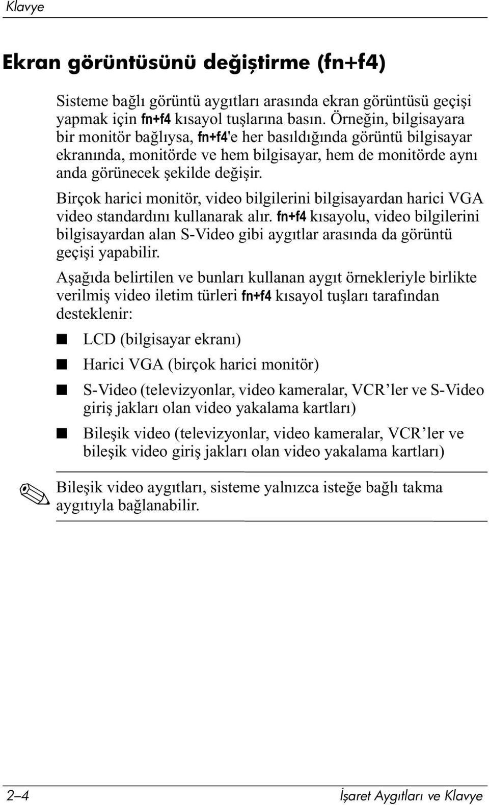 Birçok harici monitör, video bilgilerini bilgisayardan harici VGA video standardını kullanarak alır.