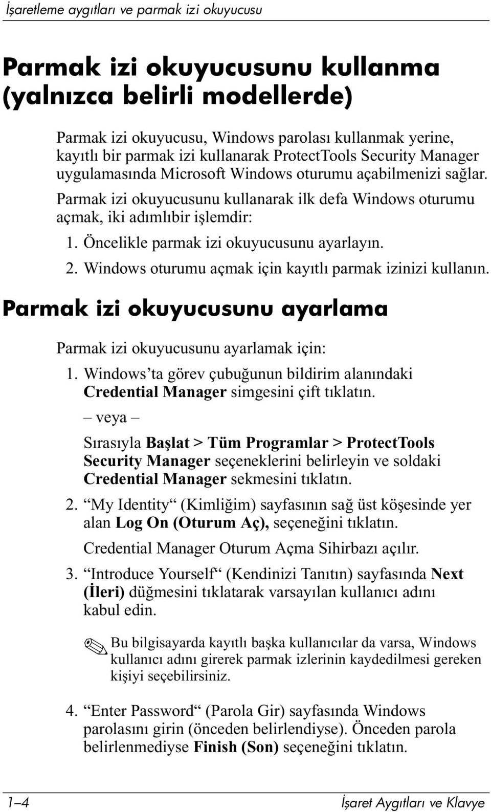 Öncelikle parmak izi okuyucusunu ayarlayın. 2. Windows oturumu açmak için kayıtlı parmak izinizi kullanın. Parmak izi okuyucusunu ayarlama Parmak izi okuyucusunu ayarlamak için: 1.