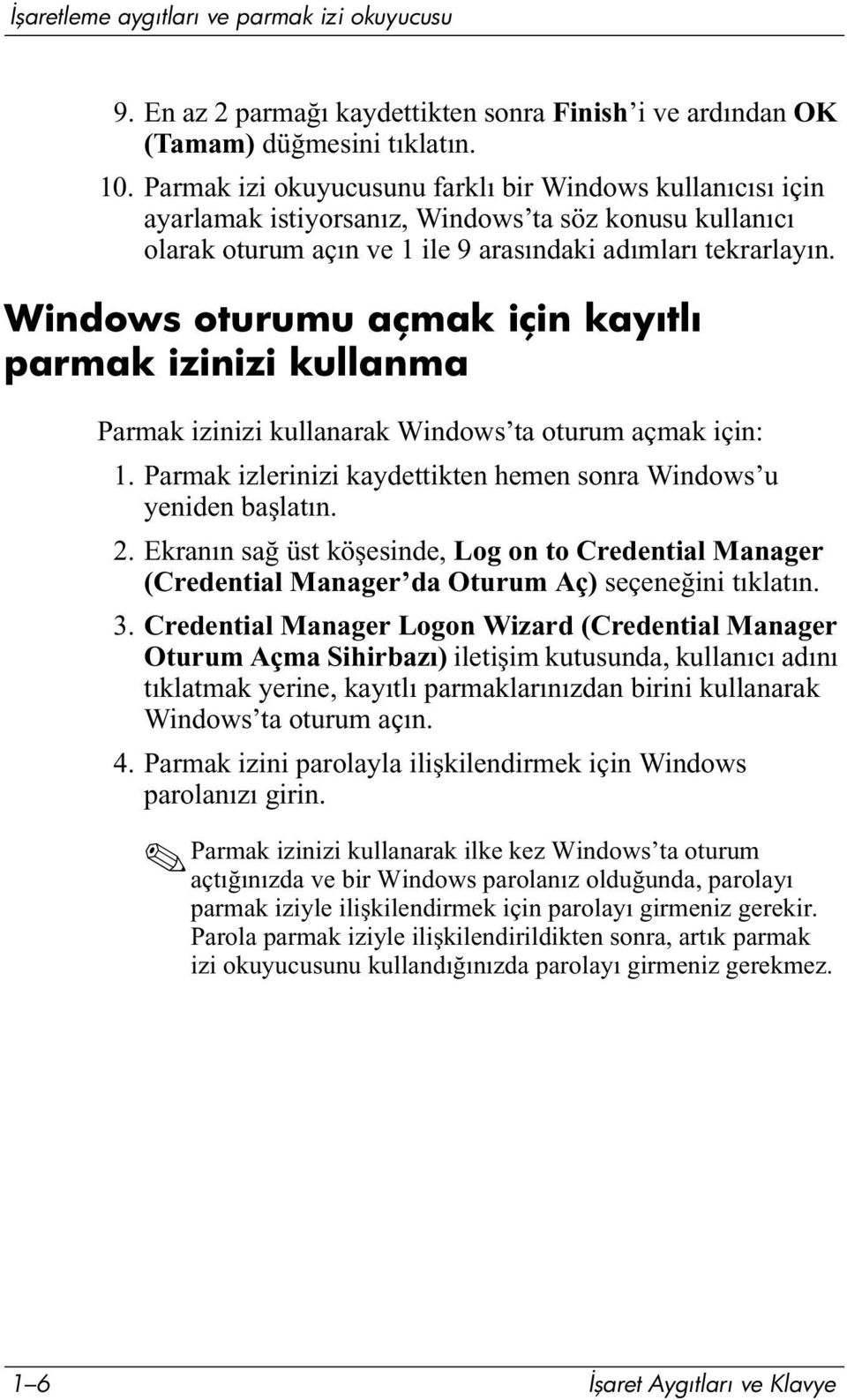 Windows oturumu açmak için kayıtlı parmak izinizi kullanma Parmak izinizi kullanarak Windows ta oturum açmak için: 1. Parmak izlerinizi kaydettikten hemen sonra Windows u yeniden başlatın. 2.