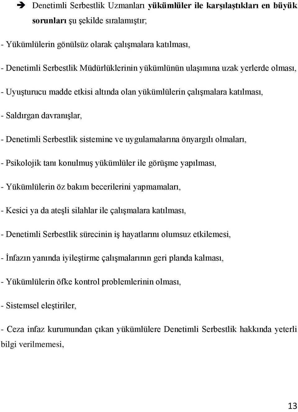 önyargılı olmaları, - Psikolojik tanı konulmuş yükümlüler ile görüşme yapılması, - Yükümlülerin öz bakım becerilerini yapmamaları, - Kesici ya da ateşli silahlar ile çalışmalara katılması, -