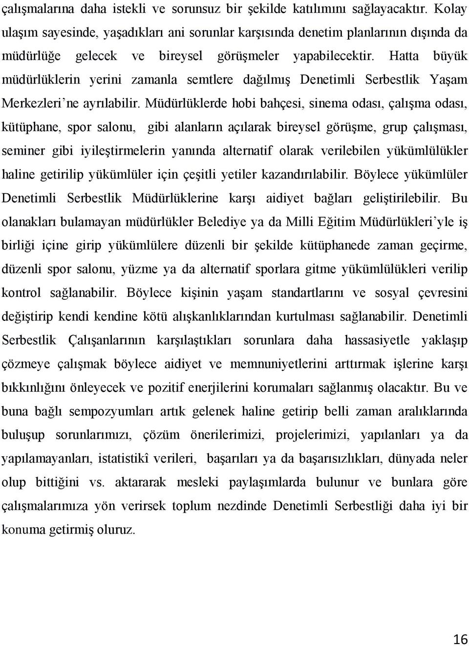 Hatta büyük müdürlüklerin yerini zamanla semtlere dağılmış Denetimli Serbestlik Yaşam Merkezleri ne ayrılabilir.