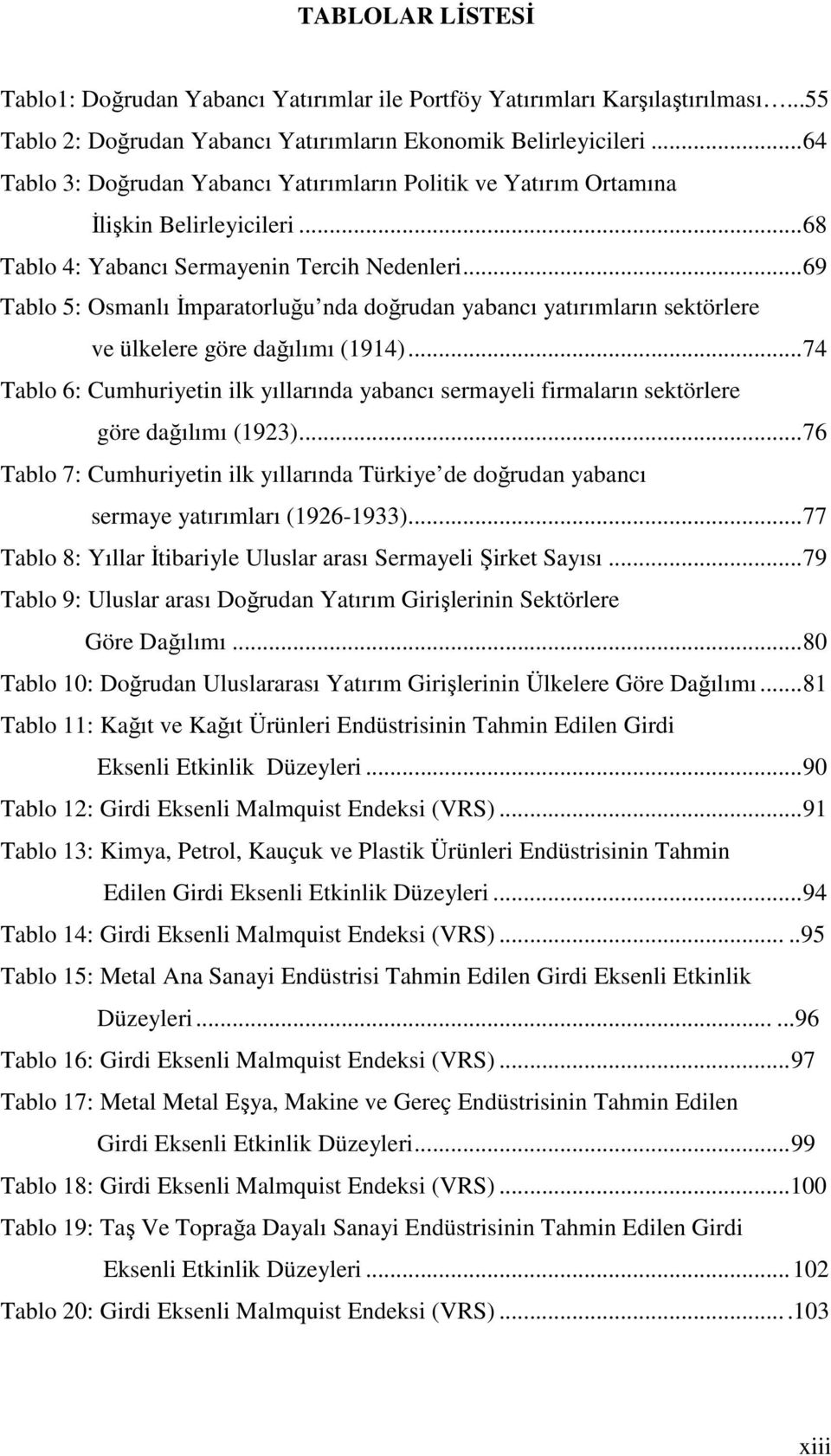 ..69 Tablo 5: Osmanlı İmparaorluğu nda doğrudan yabancı yaırımların sekörlere ve ülkelere göre dağılımı (94).