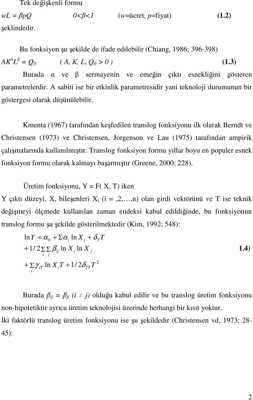 Kmena (967) arafından keşfedlen ranslog fonksyonu lk olarak Bernd ve Chrsensen (973) ve Chrsensen, Jorgenson ve Lau (975) arafından amprk çalışmalarında kullanılmışır.