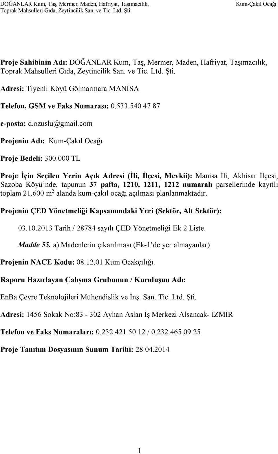 000 TL Proje İçin Seçilen Yerin Açık Adresi (İli, İlçesi, Mevkii): Manisa İli, Akhisar İlçesi, Sazoba Köyü nde, tapunun 37 pafta, 1210, 1211, 1212 numaralı parsellerinde kayıtlı toplam 21.
