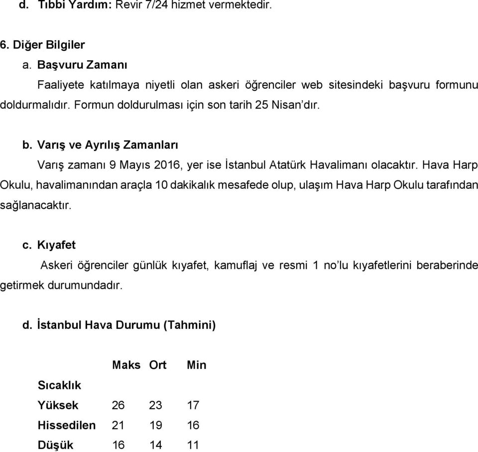 şvuru formunu doldurmalıdır. Formun doldurulması için son tarih 25 Nisan dır. b.