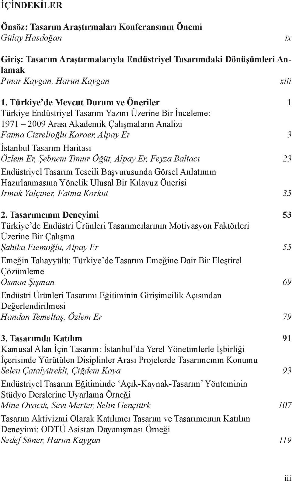 Haritası Özlem Er, Şebnem Timur Öğüt, Alpay Er, Feyza Baltacı 23 Endüstriyel Tasarım Tescili Başvurusunda Görsel Anlatımın Hazırlanmasına Yönelik Ulusal Bir Kılavuz Önerisi Irmak Yalçıner, Fatma