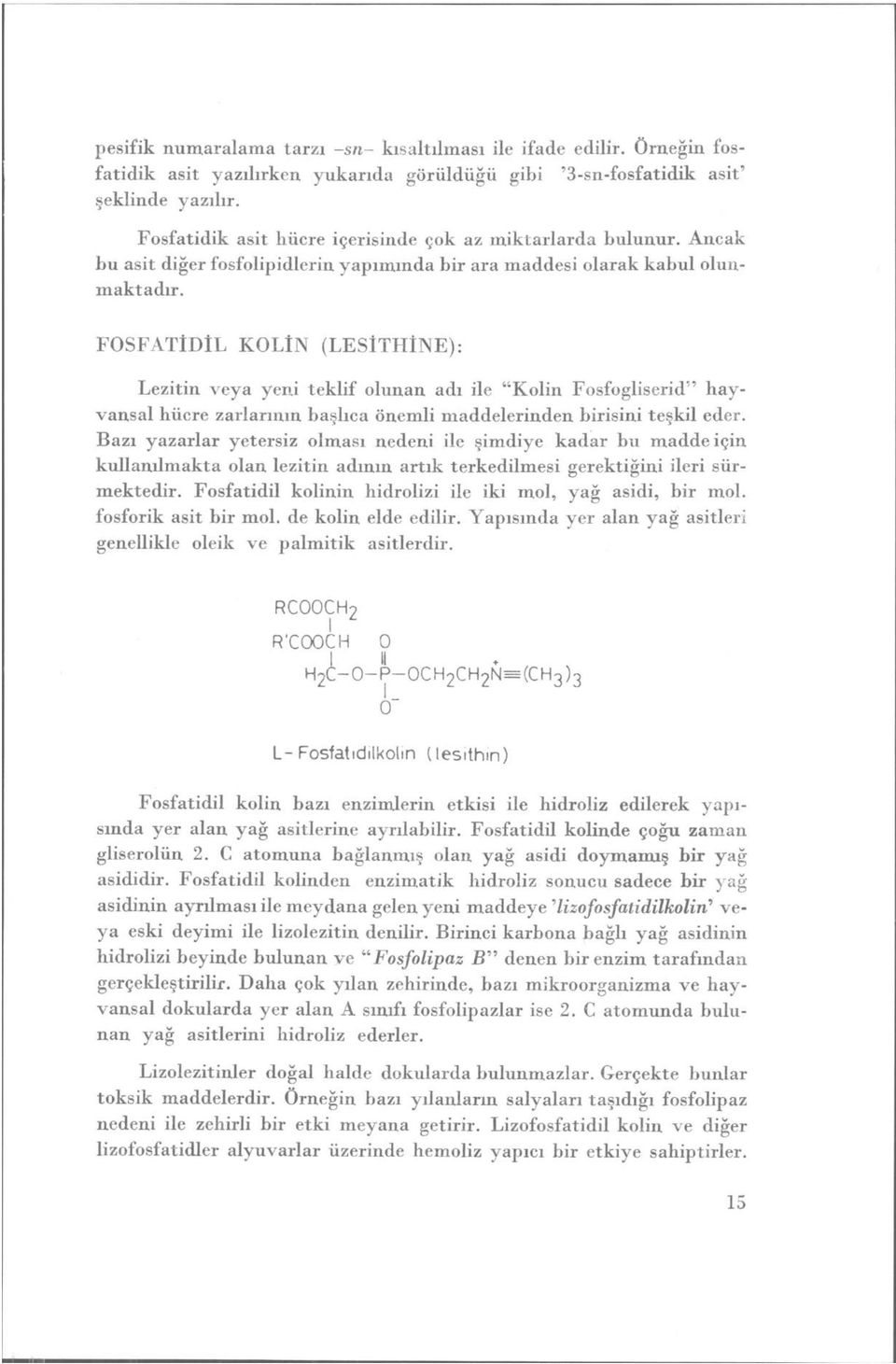 FOSFATİDİL KOLİN (LESİTHİNE): Lezitin veya yeni teklif olunan adı ile "Kolin Fosfogliserid" hayvansal hücre zarlarının başlıca önemli maddelerinden birisini teşkil eder.