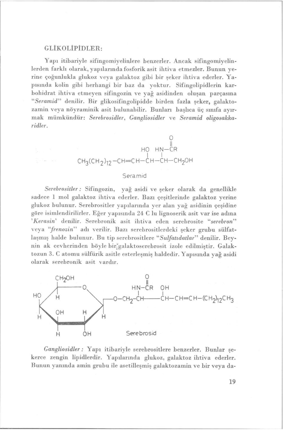 Sifingolipidlerin karbohidrat ihtiva etmeyen sifingozin ve yağ asidinden oluşan parçasına "Seramid" denilir. Bir glikosifingolipidde birden fazla şeker, galaktozamin veya nöyraminik asit bulunabilir.
