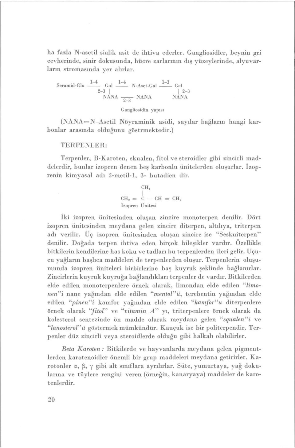 ) TERPENLER: Terpenler, B-Karoten, skualen, fitol ve steroidler gibi zincirli maddelerdir, bunlar izopren denen beş karbonlu ünitelerden oluşurlar. İzoprenin kimyasal adı 2-metil-l, 3- butadien dir.