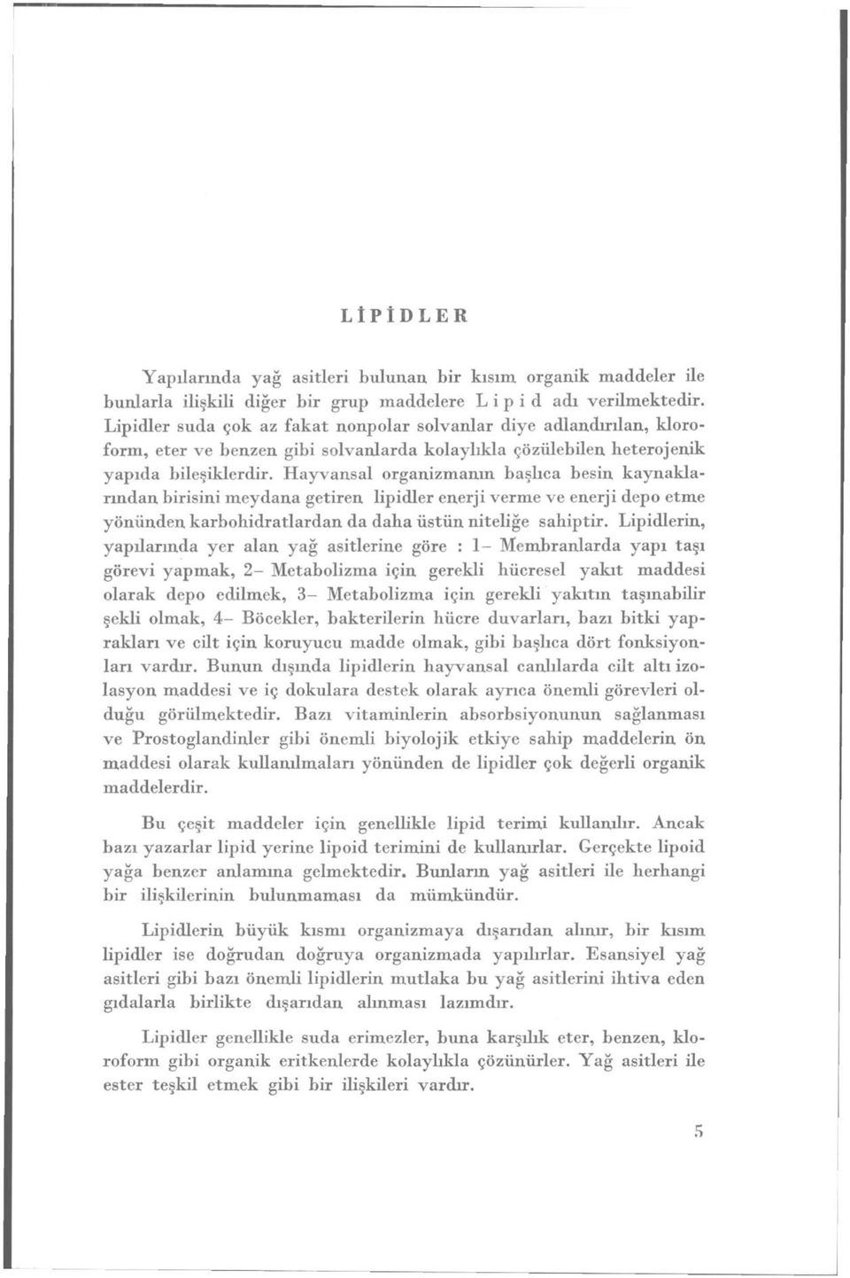 Hayvansal organizmanın başlıca besin kaynaklarından birisini meydana getiren lipidler enerji verme ve enerji depo etme yönünden karbohidratlardan da daha üstün niteliğe sahiptir.