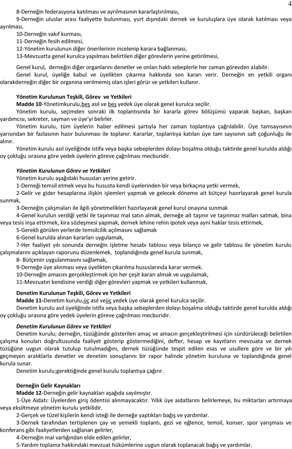 getirilmesi, Genel kurul, derneğin diğer organlarını denetler ve onları haklı sebeplerle her zaman görevden alabilir. Genel kurul, üyeliğe kabul ve üyelikten çıkarma hakkında son kararı verir.