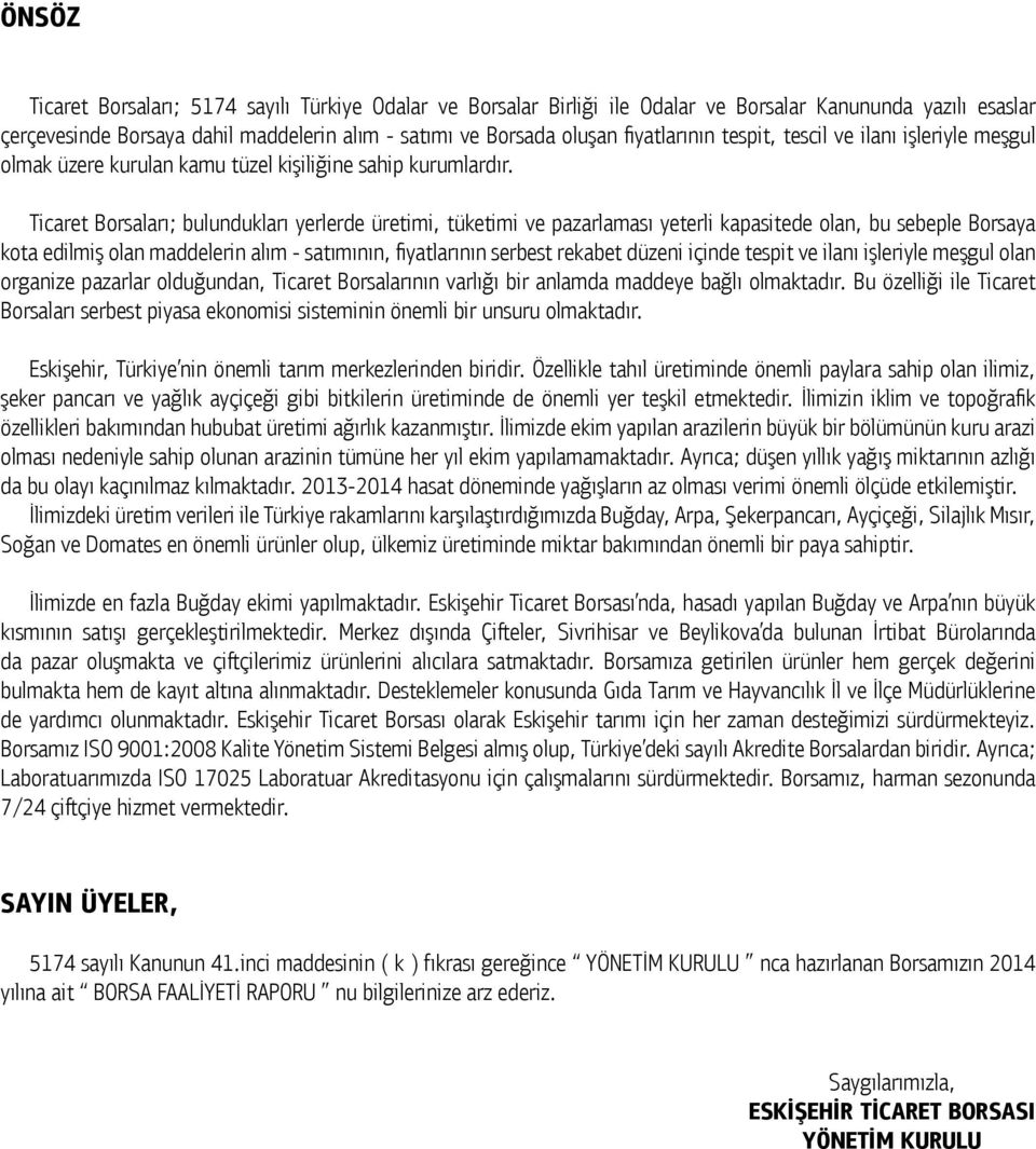 Ticaret Borsaları; bulundukları yerlerde üretimi, tüketimi ve pazarlaması yeterli kapasitede olan, bu sebeple Borsaya kota edilmiş olan maddelerin alım - satımının, fiyatlarının serbest rekabet