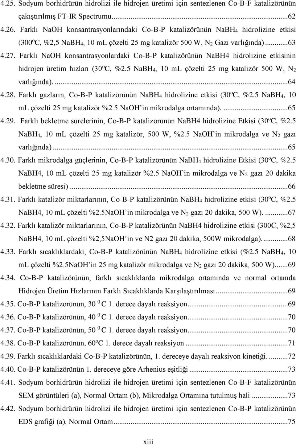 Farklı NaOH konsantrasyonlardaki Co-B-P katalizörünün NaBH4 hidrolizine etkisinin hidrojen üretim hızları (30 o C, %2.5 NaBH4, 10 ml çözelti 25 mg katalizör 500 W, N2 varlığında).... 64 4.28.