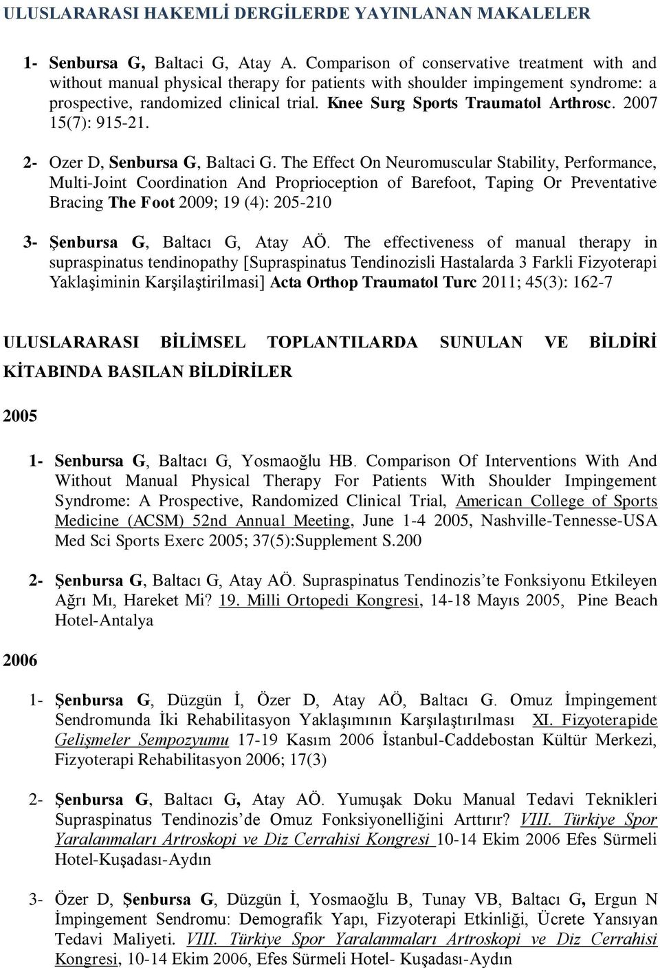 Knee Surg Sports Traumatol Arthrosc. 2007 15(7): 915-21. 2- Ozer D, Senbursa G, Baltaci G.