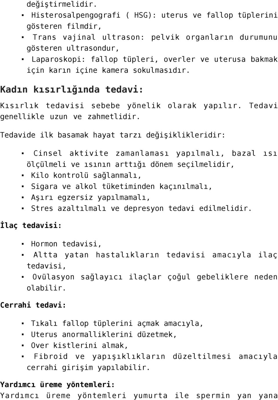 bakmak için karın içine kamera sokulmasıdır. Kadın kısırlığında tedavi: Kısırlık tedavisi sebebe yönelik olarak yapılır. Tedavi genellikle uzun ve zahmetlidir.