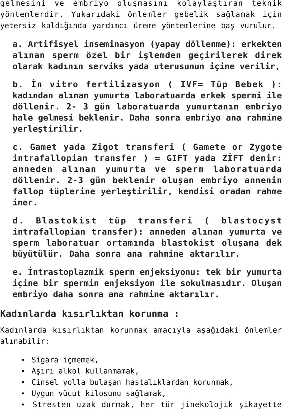 İn vitro fertilizasyon ( IVF= Tüp Bebek ): kadından alınan yumurta laboratuarda erkek spermi ile döllenir. 2-3 gün laboratuarda yumurtanın embriyo hale gelmesi beklenir.