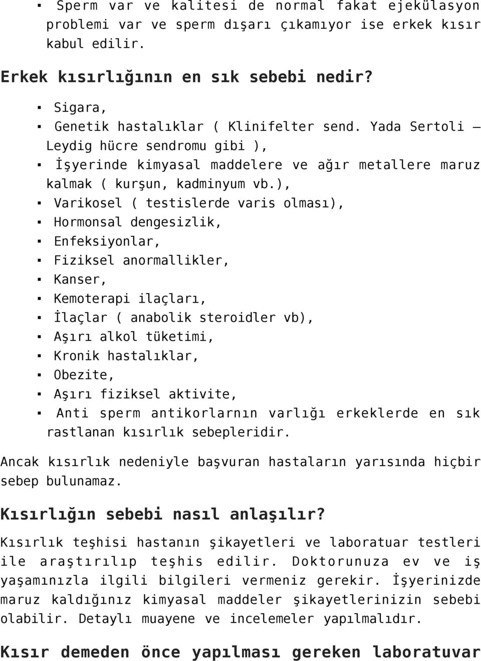 ), Varikosel ( testislerde varis olması), Hormonsal dengesizlik, Enfeksiyonlar, Fiziksel anormallikler, Kanser, Kemoterapi ilaçları, İlaçlar ( anabolik steroidler vb), Aşırı alkol tüketimi, Kronik