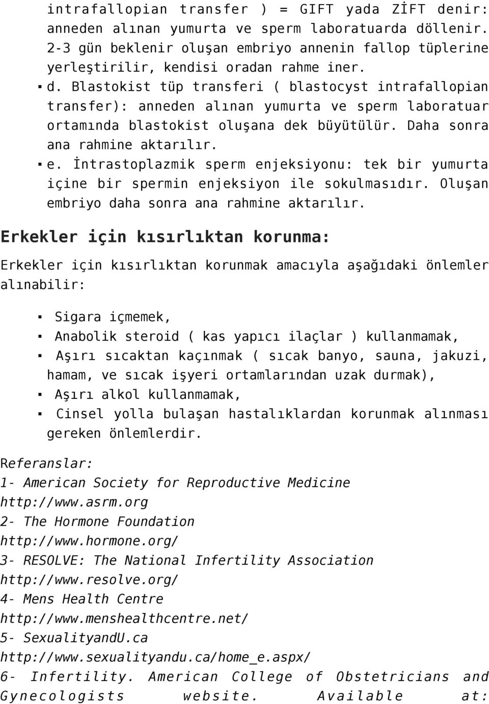 Blastokist tüp transferi ( blastocyst intrafallopian transfer): anneden alınan yumurta ve sperm laboratuar ortamında blastokist oluşana dek büyütülür. Daha sonra ana rahmine aktarılır. e.