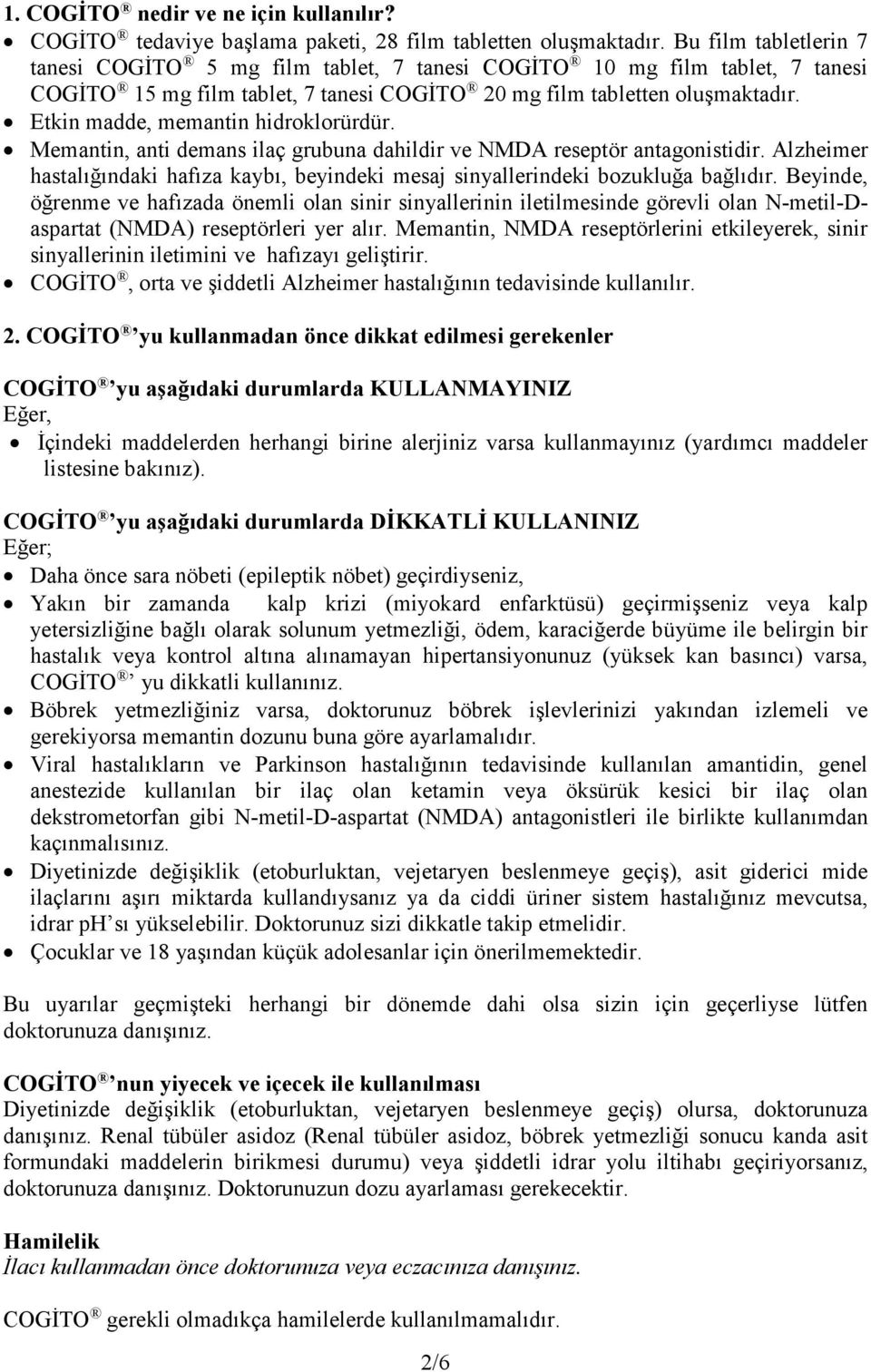 Etkin madde, memantin hidroklorürdür. Memantin, anti demans ilaç grubuna dahildir ve NMDA reseptör antagonistidir.