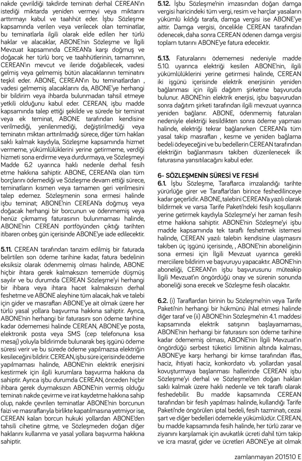 karşı doğmuş ve doğacak her türlü borç ve taahhütlerinin, tamamının, CEREAN ın mevcut ve ileride doğabilecek, vadesi gelmiş veya gelmemiş bütün alacaklarının teminatını teşkil eder.