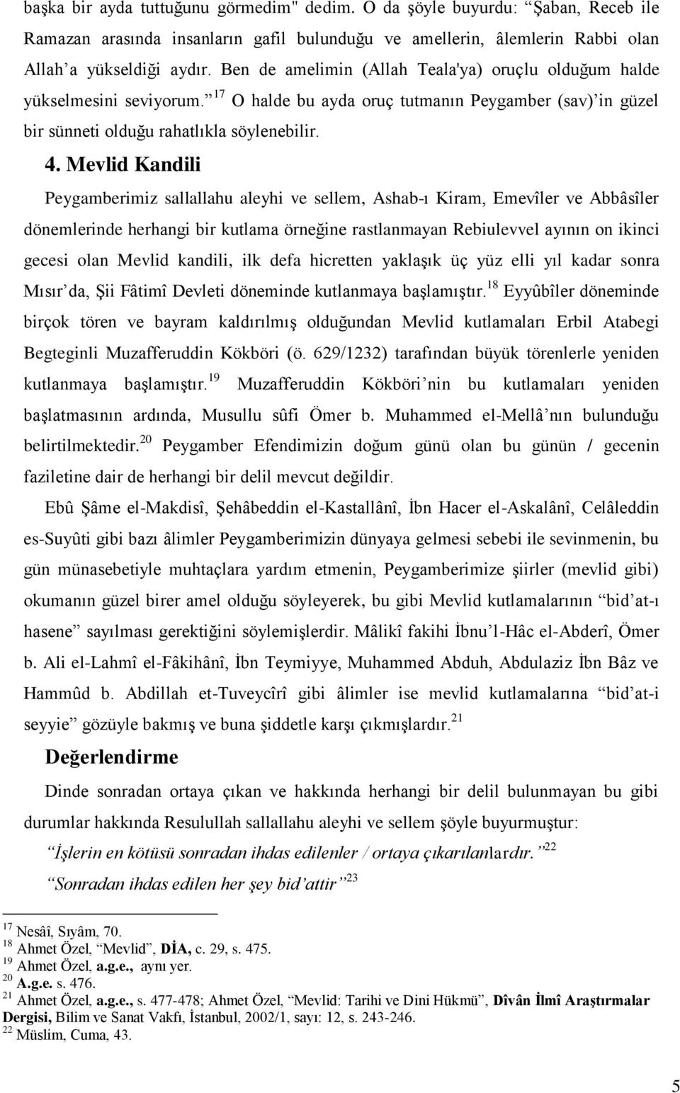 Mevlid Kandili Peygamberimiz sallallahu aleyhi ve sellem, Ashab-ı Kiram, Emevîler ve Abbâsîler dönemlerinde herhangi bir kutlama örneğine rastlanmayan Rebiulevvel ayının on ikinci gecesi olan Mevlid