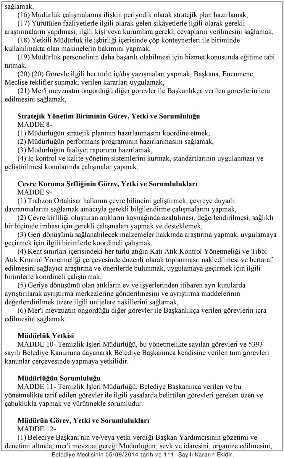 Müdürlük personelinin daha başarılı olabilmesi için hizmet konusunda eğitime tabi tutmak, (20) (20) Görevle ilgili her türlü iç/dış yazışmaları yapmak, Başkana, Encümene, Meclise teklifler sunmak,