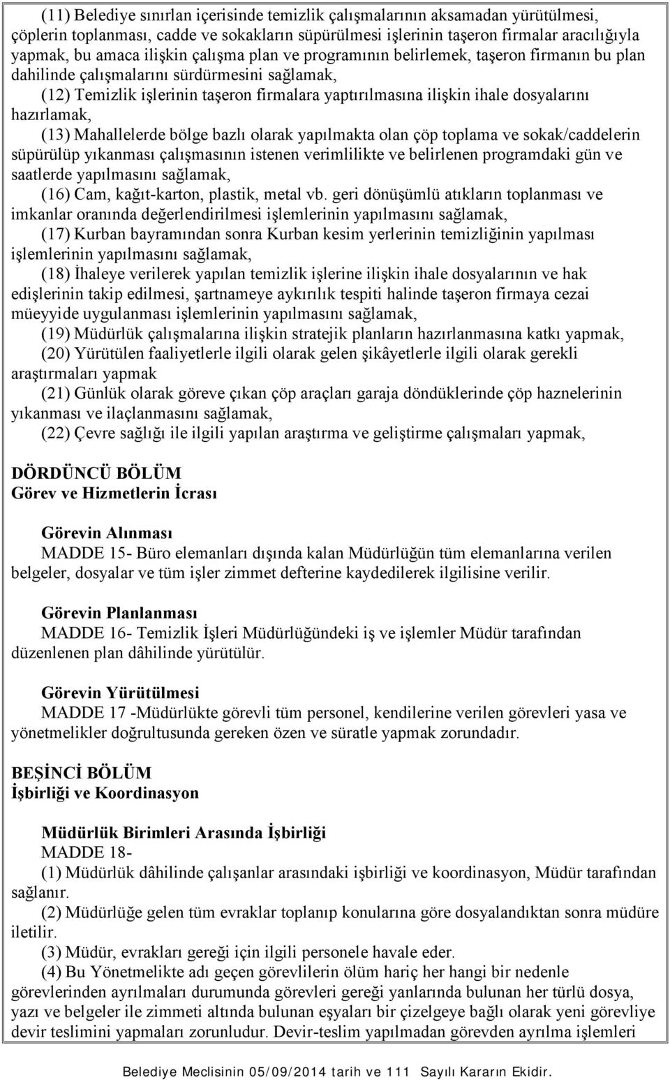 hazırlamak, (13) Mahallelerde bölge bazlı olarak yapılmakta olan çöp toplama ve sokak/caddelerin süpürülüp yıkanması çalışmasının istenen verimlilikte ve belirlenen programdaki gün ve saatlerde